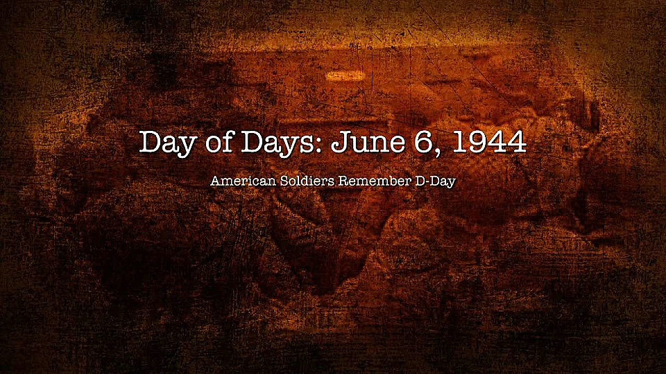 Watch Full Movie Day of Days: June 6, 1944 American Soldier's Remember D-Day - Watch Trailer